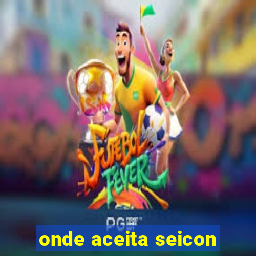 onde aceita seicon